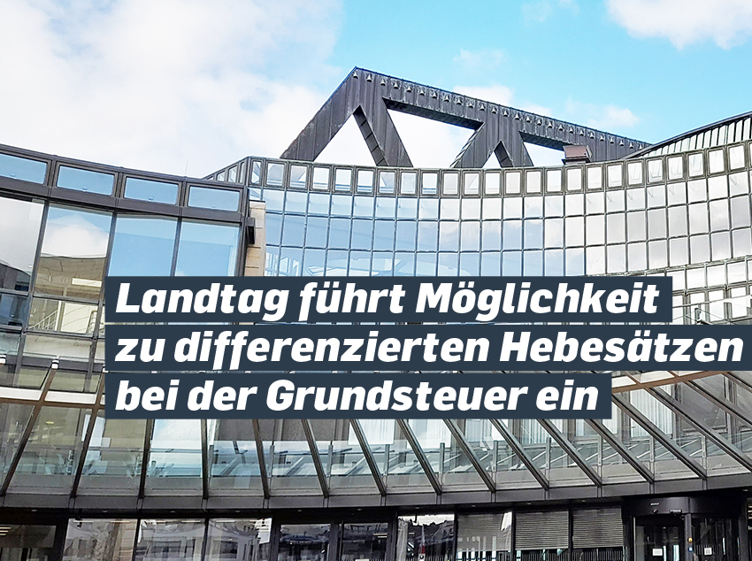 You are currently viewing Landtag führt Möglichkeit zu differenzierten Hebesätzen bei der Grundsteuer ein