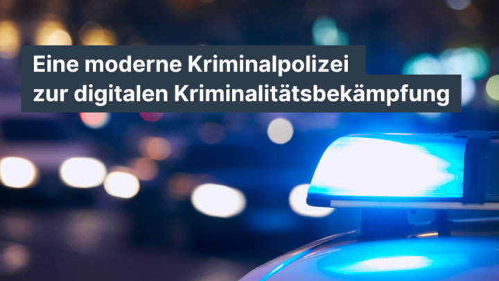 Eine moderne Kriminalpolizei zur digitalen Kriminalitätsbekämpfung